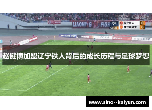 赵健博加盟辽宁铁人背后的成长历程与足球梦想