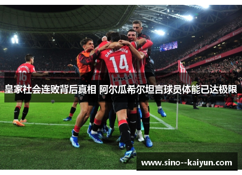 皇家社会连败背后真相 阿尔瓜希尔坦言球员体能已达极限 皇家社会连败背后真相 阿尔瓜希尔坦言球员体能已达极限