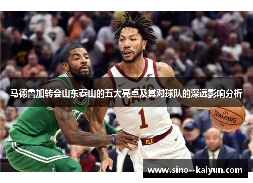 马德鲁加转会山东泰山的五大亮点及其对球队的深远影响分析