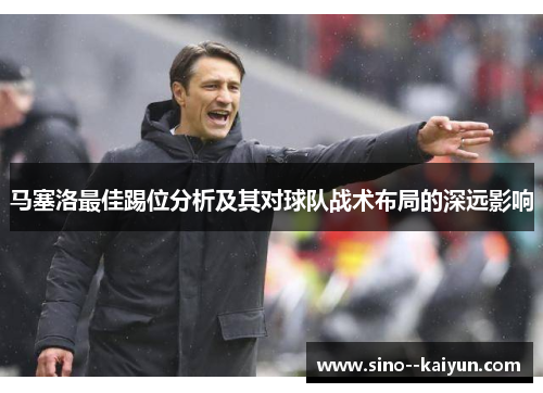 马塞洛最佳踢位分析及其对球队战术布局的深远影响